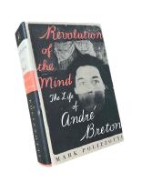 REVOLUTION OF THE MIND  :  The Life of Andr&eacute; Breton