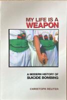 MY LIFE IS A WEAPON :  A Modern History of Suicide Bombing