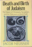 DEATH AND BIRTH OF JUDAISM  : The Impact of Christianity, Secularism, and the Holocaust on Jewish Faith