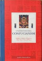 UNDERSTANDING CONFUCIANISM  :  Origins - Beliefs - Practices - Holy Texts - Sacred Places