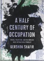 A HALF CENTURY OF OCCUPATION  :  Israel, Palestine, and the World&acute;s Most Intractable Conflict