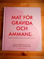 Mat f&ouml;r gravida och ammande : de senaste forskningsr&ouml;nen och de b&auml;sta recepten
