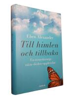 Till himlen och tillbaka : en neurokirurgs n&auml;ra d&ouml;den-upplevelse