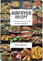 Airfryer recept -&ouml;ver 100 inspirerande recept p&aring; l&auml;cker vardagsmat
