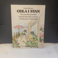 Odla i stan : hur man odlar gr&ouml;nsaker, frukt och &ouml;rtkryddor inomhus, p&aring; balkongen och p&aring; g&aring;rden