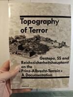 Topography of terror : Gestapo, SS and Reichssicherheitshauptamt on the "Prinz-Albrecht-Terrain" : a documentation