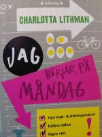 Jag b&ouml;rjar p&aring; m&aring;ndag : [nya mat- & tr&auml;ningsvanor, b&auml;ttre h&auml;lsa, l&auml;gre vikt]