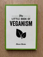 THE LITTLE BOOK OF VEGANISM: Tips and Advice on Living the Good Life as a Compassionate Vegan