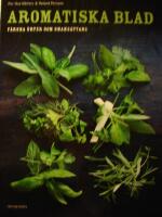 Aromatiska blad : en bok om f&auml;rska &ouml;rter i maten
