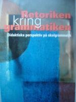 Retoriken kring grammatiken - Didaktiska perspektiv p&aring; skolgrammatik