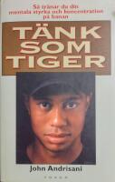 T&auml;nk som Tiger : S&aring; tr&auml;nar du din mentala styrka och koncentration p&aring; banan
