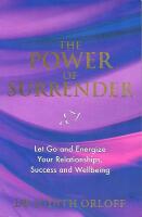 Power of surrender - let go and energize your relationships, success and we