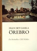 Fr&aring;n det gamla &Ouml;rebro. En kr&ouml;nika i 200 bilder