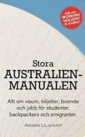 Stora Australienmanualen. Allt om visum, biljetter, boende och jobb för studenter, backpackers och emigranter