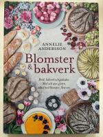 Blomster & bakverk : br&ouml;d, bakverk och godsaker, med och utan gluten, alltid med blomster, &aring;ret om