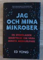 Jag och mina mikrober : en storslagen ber&auml;ttelse om v&aring;ra minsta medhj&auml;lpare