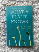 What A Plant Knows - A Field Guide To The Senses