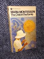 The Child in The Family &ndash; The basic principles of the world famous "Montessori method" &ndash; ["The child unchained"]