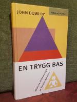 En trygg bas &ndash; Kliniska till&auml;mpningar av bindningsteorin [anknytningsteorin] &ndash; [originaltitel: "A Secure Base &ndash; Parent-Child Attachment and Healthy Human Development" (1988)]