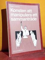 Konsten att manipulera ett sammantr&auml;de &ndash; En annorlunda handledning i sammantr&auml;desteknik samt en introduktion till det perfekta sammantr&auml;det