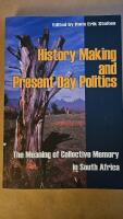 History making and present day politics : the meaning of collective memory in South Africa