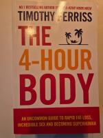 The 4-hour body : an uncommon guide to rapid fat-loss, incredible sex and becoming superhuman