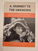 A journey to the unknown. The Rights of Unaccompanied Migrant Children: Between Theory an Practice.