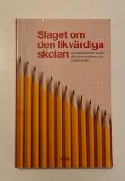 Slaget om den likv&auml;rdiga skolan : om &ouml;kad oj&auml;mlikhet mellan olika skolor och elever i den svenska skolan
