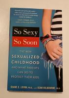 So sexy so soon - the new sexualized childhood and what parents can do to protect their kids