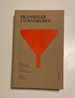 Skandaler i vinv&auml;rlden : fr&aring;n f&ouml;rfalskade &aring;rg&aring;ngsviner till muth&auml;rvan p&aring; Systembolaget