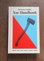 Buchanan-Smith's Axe Handbook - Knowing, Buying, Using, Hanging, Restoring