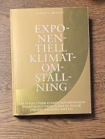 Exponentiell klimatomst&auml;llning : hur vi kan stoppa klimatf&ouml;r&auml;ndringarna tillr&auml;ckligt snabbt & hur du bygger pionj&auml;rt h&aring;llbara f&ouml;retag