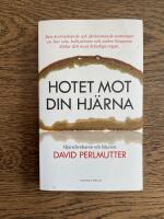 Hotet mot din hj&auml;rna - den &ouml;verraskande och skr&auml;mmande sanningen om hur vete, kolhydrater och socker l&aring;ngsamt d&ouml;dar ditt mest k&auml;nsliga organ