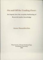 On and off the trading floor : an inquiry into the everyday fashioning of financial market knowledge