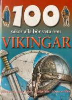 100 saker alla b&ouml;r veta om : vikingar