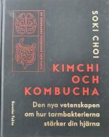 Kimchi och kombucha : den nya vetenskapen om hur tarmbakterierna st&auml;rker din hj&auml;rna