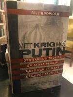 Mitt krig mot Putin : den sanna historien om stora pengar, mord och en mans kamp f&ouml;r r&auml;ttvisa