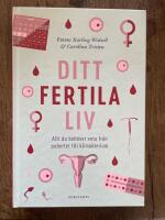 Ditt fertila liv : allt du beh&ouml;ver veta fr&aring;n pubertet till klimakterium
