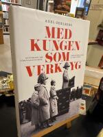 Med kungen som verktyg : historien om f&ouml;rsvarsstriden, borgg&aring;rdskrisen & Sven Hedin