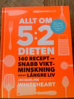 Allt om 5:2-dieten : 140 recept f&ouml;r snabb viktminskning och ett l&auml;ngre liv