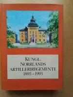 Kungl. Norrlands artilleriregemente 1893-1993 : beskrivning av regementet och vad som h&auml;nt d&auml;r under dess f&ouml;rsta sekel