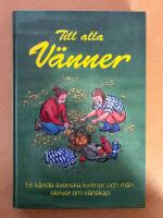 Till alla v&auml;nner : 16 k&auml;nda svenska kvinnor och m&auml;n skriver om v&auml;nskap