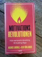 Motivationsrevolutionen : fr&aring;n tempor&auml;r t&auml;ndning till livsl&aring;ng l&aring;ga