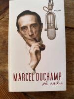 Marcel Duchamp p&aring; radio : Georges Charbonniers intervjuer med Marcel Duchamp i franska radion 1960-1961