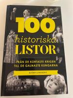 100 historiska listor : fr&aring;n de kortaste krigen till de galnaste kungarna