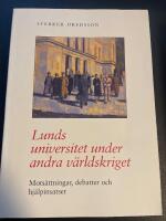 Lunds universitet under andra v&auml;rldskriget : mots&auml;ttningar, debatter och hj&auml;lpinsatser
