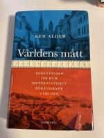 V&auml;rldens m&aring;tt : Ber&auml;ttelsen om hur metersystemet f&ouml;r&auml;ndrade v&auml;rlden