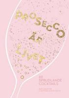 Prosecco &auml;r livet : 60 sprudlande cocktails