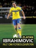 Zlatan : allt om fotbollshj&auml;lten