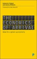 The Economics of Arrival - Ideas for a grown-up economy